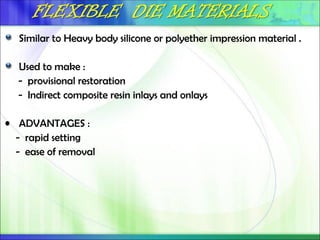 Similar to Heavy body silicone or polyether impression material .
Used to make :
- provisional restoration
- Indirect composite resin inlays and onlays
• ADVANTAGES :
- rapid setting
- ease of removal
 