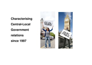 Characterising
Central-Local
Government
relations
since 1997
 