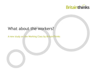 What about the workers?
A new study on the Working Class by BritainThinks
 