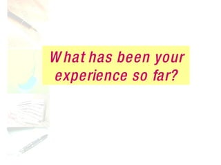 What has been your experience so far? 