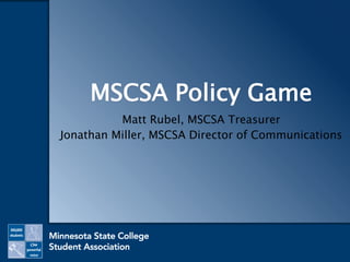 MSCSA Policy Game
Matt Rubel, MSCSA Treasurer
Jonathan Miller, MSCSA Director of Communications
 