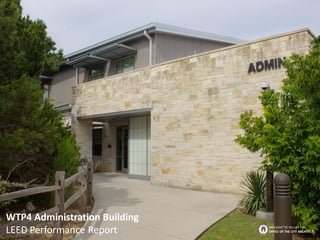 WTP4 Administration Building
LEED Performance Report BROUGHT TO YOU BY THE
OFFICE OF THE CITY ARCHITECT
 