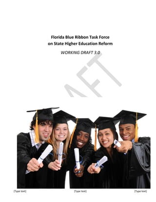 Florida Blue Ribbon Task Force
              on State Higher Education Reform
                    WORKING DRAFT 3.0




[Type text]               [Type text]            [Type text]
 