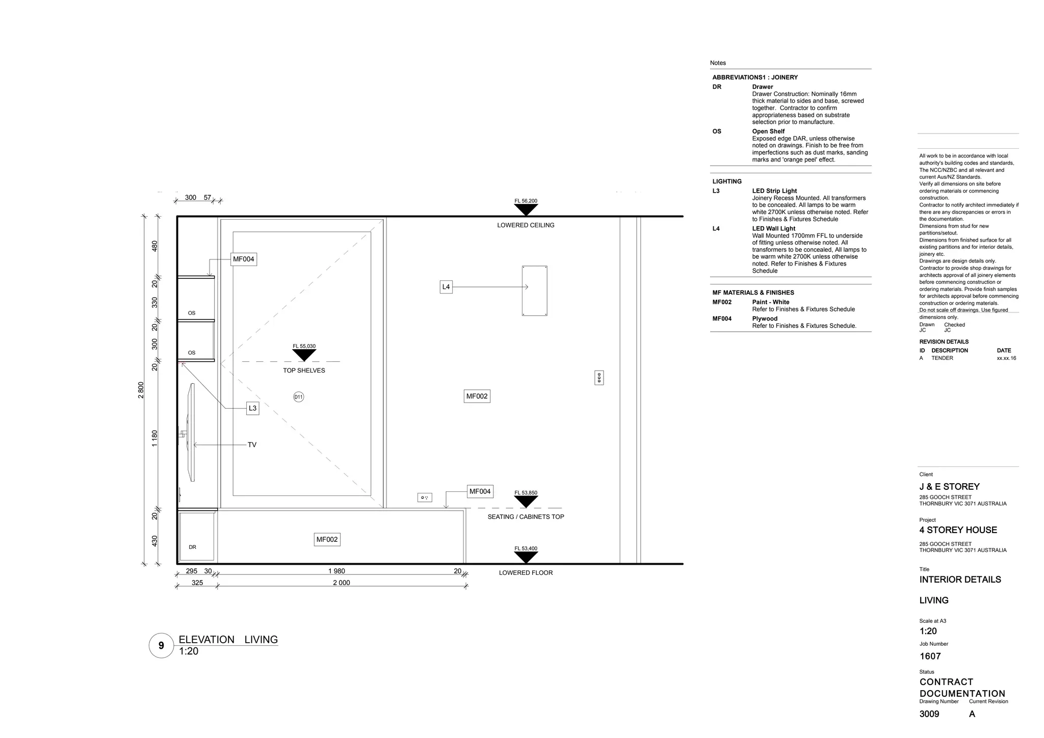 N
1607
PLANS
4 STOREY HOUSE
CONTRACT
DOCUMENTATION
J & E STOREY
1005
Title
Drawing Number Current Revision
All work to be in accordance with local
authority's building codes and standards,
The NCC/NZBC and all relevant and
current Aus/NZ Standards.
Verify all dimensions on site before
ordering materials or commencing
construction.
Contractor to notify architect immediately if
there are any discrepancies or errors in
the documentation.
Dimensions from stud for new
partitions/setout.
Dimensions from finished surface for all
existing partitions and for interior details,
joinery etc.
Drawings are design details only.
Contractor to provide shop drawings for
architects approval of all joinery elements
before commencing construction or
ordering materials. Provide finish samples
for architects approval before commencing
construction or ordering materials.
Do not scale off drawings. Use figured
dimensions only.
Status
Client
Project
Job Number
GF GENERAL
ARRANGEMENT
285 GOOCH STREET
THORNBURY VIC 3071 AUSTRALIA
Scale at A3
1:100
CheckedDrawn
JC JC
285 GOOCH STREET
THORNBURY VIC 3071 AUSTRALIA
REVISION DETAILS
ID DESCRIPTION DATE
A TENDER xx.xx.16
A
D17
D14D15
D18
W01
D02
W01
D13
D07
D08
D04
D03
D16
D10
D09
D12D11
D05
D06
D01
UP
UP
UP
UP
UP
700 1 175 1 100
4600
960 4 255 2 005 450 1 180 5 030
5 200 900 2 860 450 3 320 450 700
350500021602896125
110
900500300
8703313138410021101360450
1 699 900 960
9004600
265
760
710500600
1039910
1755
1
2003
1
2003
2
2003
2
2003
1
2001
2
2002
1
2002
2
2001
MF001
CEQ16
EQ021
CEQ12
EQ001
EQ006
CEQ17
EQ005
EQ002 EQ002
MF001
MF009
MF001
MF001
MF001
MF001
MF009
MF010MF010
MF010
MF010
CEQ22
EQ013
EQ018
EQ019
EQ020
BUILT-INSEATBUILT-INSEATBUILT-INSEAT
F r
0 . 0 0 0 F L
G A R A G E
F I L M R O O M
E N T R Y
KITCHEN
DINING
F r
butler's
pantry
pantry
L I V I N G
S T Y D Y
b u l k h e a d o / h
s e a t w / s t o r a g e
C O U R T Y A R D
p a v i n g
S U N K E N
C O U R T Y A R D
O U T D O O R
D I N I N G
1stflooro/h
D E C K
D E C K
workbench
storage
-0.300RL
- 0 . 3 0 0 R L
P A L I N G F E N C E
P A L I N G F E N C E
PALINGFENCE
D P
D P
CT
D W
1 2 3 4 5 6 7 8 9 10 11 12 13 14 15 16 17
WT03
WT03
WT01
WT02
WT01
WT01
WT02
WT01
WT02
WT02
WT01
WT01
WT03
WT03
WT03
WT01
WT03
ADJACENT DWELLING
283 GOOCH STREET
ADJACENT DWELLING
287 GOOCH STREET
RO SS M OY N
Notes
EQUIPMENT BY CLIENT
BBQ - Built-inCEQ12
Refer to Finishes & Fixtures Schedule
Dining Table - InsideCEQ16
Refer to Finishes & Fixtures Schedule
Dining Table - outsideCEQ17
Refer to Finishes & Fixtures Schedule
SofaCEQ22
Refer to Finishes & Fixtures Schedule
EQUIPMENT1 BY CONTRACTOR
Freestanding FireplaceEQ001
Refer to Finishes & Fixtures Schedule
Rainwater TankEQ002
Refer to Finishes & Fixtures Schedule
Basin - Wall outlet -1EQ005
Refer to Finishes & Fixtures Schedule
Toilet PanEQ006
Refer to Finishes & Fixtures Schedule
BasinEQ013
Refer to Finishes & Fixtures Schedule
In-Built CabinetsEQ018
Refer to Finishes & Fixtures Schedule
In-Built CabinetsEQ019
Refer to Finishes & Fixtures Schedule
In-Built CabinetsEQ020
Refer to Finishes & Fixtures Schedule
Island BenchEQ021
Refer to Finishes & Fixtures Schedule
MF MATERIALS & FINISHES
Concrete SlabMF001
Refer to Finishes & Fixtures Schedule.
Timber DeckingMF009
Refer to Finishes & Fixtures Schedule.
PavingMF010
Refer to Finishes & Fixtures Schedule.
1
1:100
PLAN GF GENERAL ARRANGEMENT
 