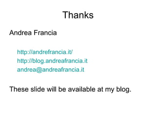 Thanks Andrea Francia http://andrefrancia.it/ http://blog.andreafrancia.it [email_address] These slide will be available at my blog. 