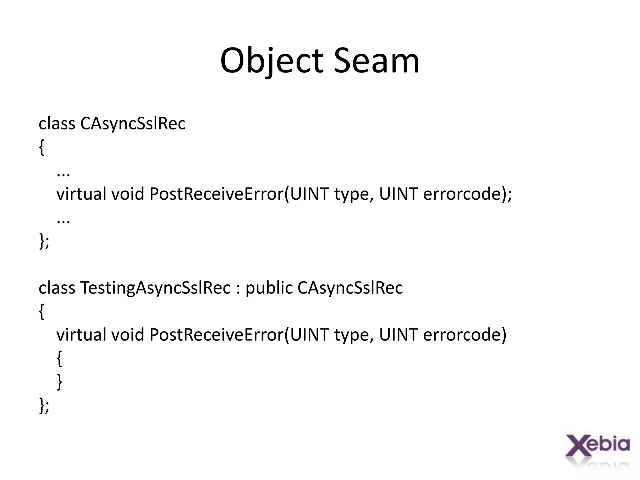 Object Seamclass CAsyncSslRec{    ...    virtual void PostReceiveError(UINT type, UINT errorcode);    ...};class TestingAsyncSslRec : public CAsyncSslRec{    virtual void PostReceiveError(UINT type, UINT errorcode)    {    }};
