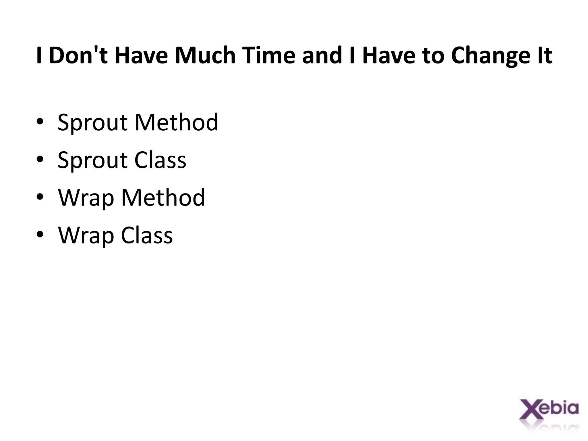 I Don't Have Much Time and I Have to Change ItSprout MethodSprout ClassWrap MethodWrap Class