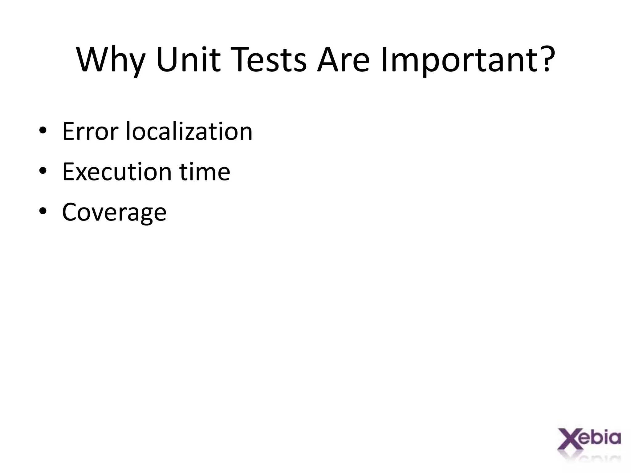 Why Unit Tests Are Important?Error localizationExecution timeCoverage