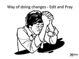 Way of doing changes - Edit and Pray