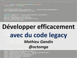 Développer efficacement
  avec du code legacy
      Mathieu Gandin
       @octomga
 