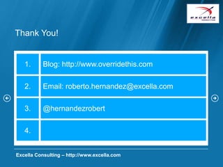 Thank You!


   1.      Blog: http://www.overridethis.com

   2.      Email: roberto.hernandez@excella.com

   3.      @hernandezrobert

   4.


Excella Consulting – http://www.excella.com
 