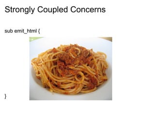 Strongly Coupled Concerns

sub emit_html {




}
 