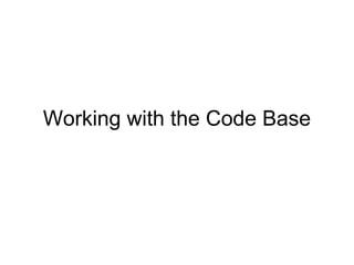 Working with the Code Base
 