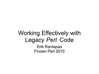 Working Effectively with
 Legacy Perl Code
       Erik Rantapaa
      Frozen Perl 2010
 