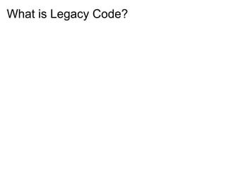 What is Legacy Code?
 