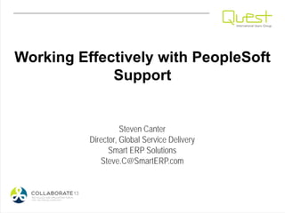 Working Effectively with PeopleSoft
             Support


                    Steven Canter
          Director, Global Service Delivery
                Smart ERP Solutions
             Steve.C@SmartERP.com
 