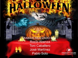 HALLOWEN
2014
TRABAJO REALIZADO POR :
Rocío Abenza
Toni Caballero
José Martínez
Pablo Soto