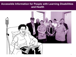 Accessible Information for People with Learning Disabilities
                        and Health




                                                         1
 