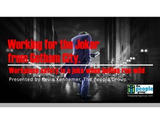Workplace safety is a joke when bullies run wild
Presented by Kevin Kennemer, The People Group
thepeoplegroup.com
Working for the Joker
from Gotham City.
 