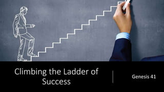Climbing the Ladder of
Success
Genesis 41
 