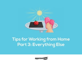 Tips for Working from Home
Part 3: Everything Else
 
