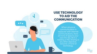 USE TECHNOLOGY
TO AID THE
COMMUNICATION
When physical
communication is
replaced with internet
communications, there
are to...