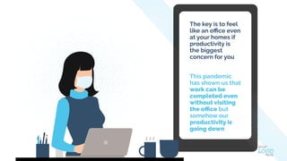 The key is to feel
like an oﬃce even
at your homes if
productivity is
the biggest
concern for you
This pandemic
has shown ...
