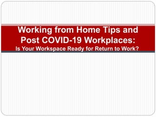 Working from Home Tips and
Post COVID-19 Workplaces:
Is Your Workspace Ready for Return to Work?
 