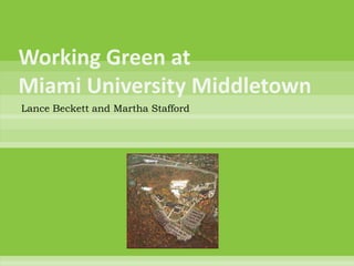 Working Green at Miami University Middletown Lance Beckett and Martha Stafford 
