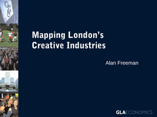 Mapping London’s
Creative Industries
Alan Freeman

 