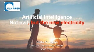Artificial intelligence
Not evil, but the new electricity
Giulio Coraggio
Head of Technology Sector
DLA Piper
 