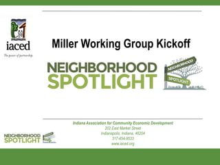Miller Working Group Kickoff
Indiana Association for Community Economic Development
202 East Market Street
Indianapolis, Indiana, 46204
317-454-8533
www.iaced.org
 