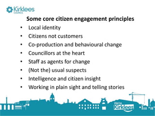 Click to edit Master title style
Some core citizen engagement principles
• Local identity
• Citizens not customers
• Co-production and behavioural change
• Councillors at the heart
• Staff as agents for change
• (Not the) usual suspects
• Intelligence and citizen insight
• Working in plain sight and telling stories
 