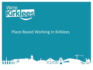 Place-Based Working in Kirklees
 
