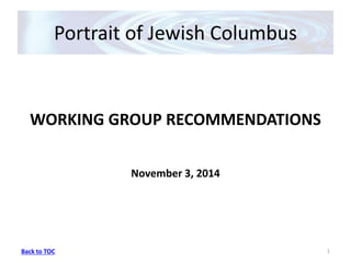 WORKING GROUP RECOMMENDATIONS 
Back to TOC 
November 3, 2014 
1 
Portrait of Jewish Columbus 
 