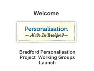 Welcome Bradford Personalisation Project  Working Groups Launch 
