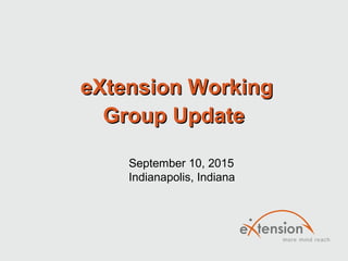 eXtension WorkingeXtension Working
Group UpdateGroup Update
September 10, 2015
Indianapolis, Indiana
 