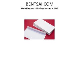 BENTSAI.COM
#WorkingHard - Missing Cheques in Mail
 