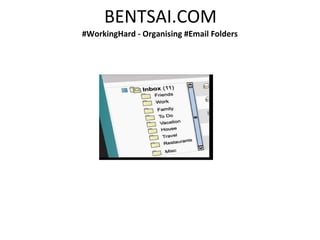 BENTSAI.COM
#WorkingHard - Organising #Email Folders
 