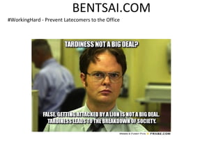 BENTSAI.COM
#WorkingHard - Prevent Latecomers to the Office
 