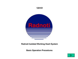 120101




Radnoti Isolated Working Heart System


     Basic Operation Procedures
 