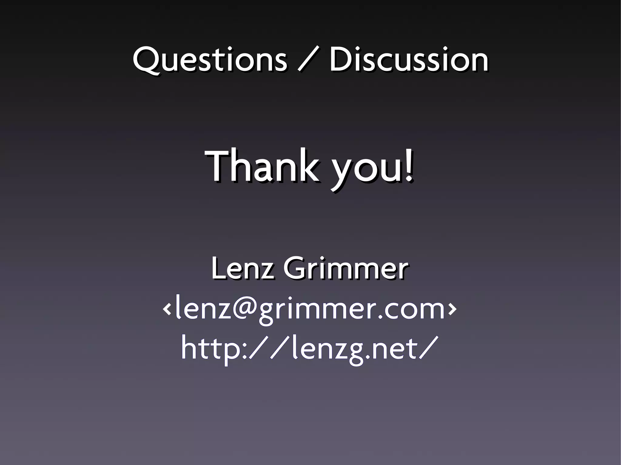 Questions / Discussion
Thank you!
Lenz Grimmer
<lenz@grimmer.com>
http://lenzg.net/
