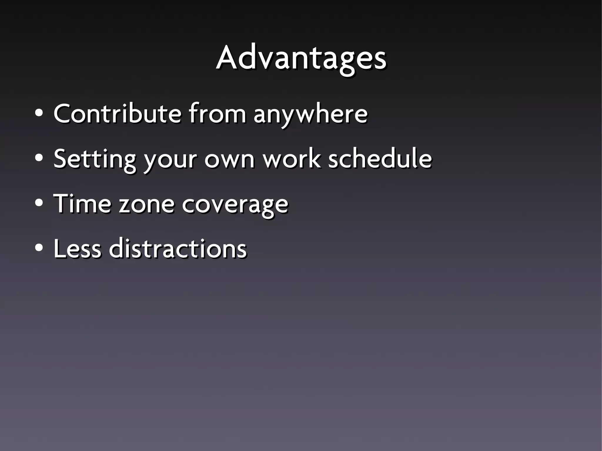 Advantages
● Contribute from anywhere
● Setting your own work schedule
● Time zone coverage
● Less distractions