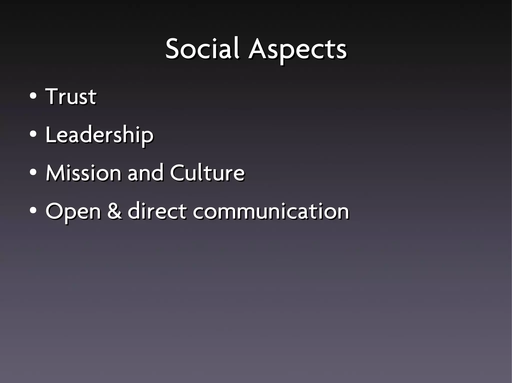 Social Aspects
● Trust
● Leadership
● Mission and Culture
● Open & direct communication