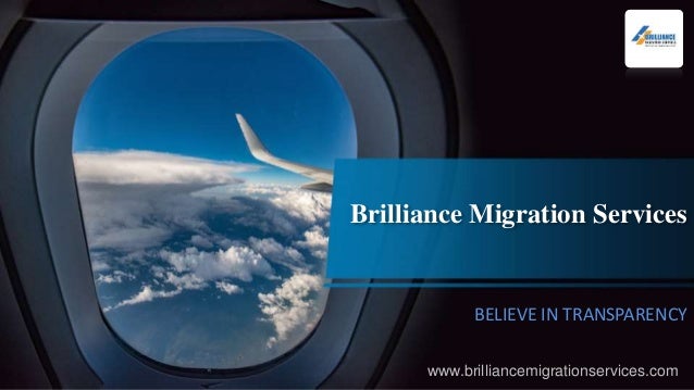 Brilliance Migration Services
BELIEVE IN TRANSPARENCY
www.brilliancemigrationservices.com
 