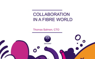 COLLABORATION
IN A FIBRE WORLD

Thomas Salmen, CTO
 