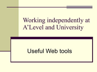 Working independently at A’Level and University Useful Web tools 