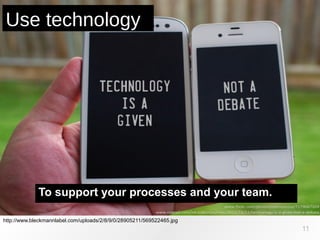 http://www.bleckmannlabel.com/uploads/2/8/9/0/28905211/569522465.jpg
Use technology
11
To support your processes and your team.
 