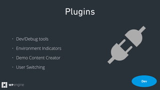Plugins
• Dev/Debug tools
• Environment Indicators
• Demo Content Creator
• User Switching
Dev
 