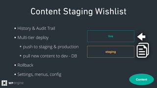 Content Staging Wishlist
•History & Audit Trail
•Multi-tier deploy
✴ push to staging & production
✴ pull new content to de...